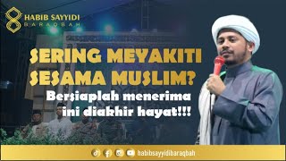 SUKA MENYAKITI SESAMA MUSLIM SATU PENYEBAB SU'UL KHOTIMAH II HABIB SAYYIDI BARAQBAH