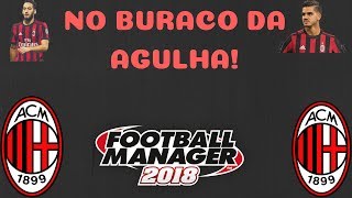 FM18 -A.C Milan - E16 -No buraco da Agulha!!!!