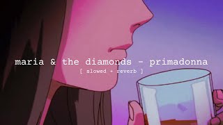 maria & the diamonds - primadonna [slowed + reverb]