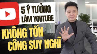 5 Ý Tưởng Làm YOUTUBE Kiếm Tiền KHÔNG MẤT CÔNG Suy Nghĩ | Hồ Mạnh Thắng