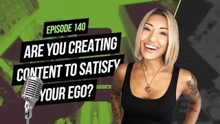 Are You Creating Content to Satisfy Your Ego?