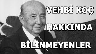 VEHBİ KOÇ HAKKINDA BİLİNMEYENLER