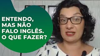 Entendo inglês, mas não falo. O que fazer?