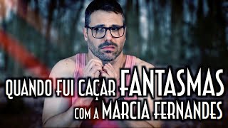 Quando fui caçar fantasmas com a Marcia Fernandes - Emerson Martins Video Blog 2022