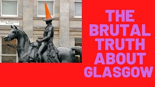 THE BRUTAL TRUTH ABOUT GLASGOW