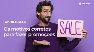 Papo De Loja #34 - Os motivos corretos para fazer promoções