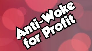 Being Anti-Woke for Profit!