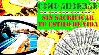 Como AHORRAR dinero sin sacrificar tu ESTILO DE VIDA