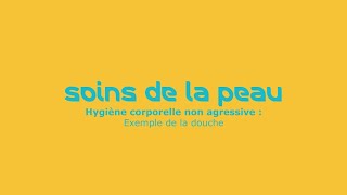 Soins de la peau - Episode 3 : Hygiène corporelle non agressive, exemple de la douche