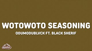 ODUMODUBLVCK - WOTOWOTO SEASONING (Lyrics) ft. Black Sherif