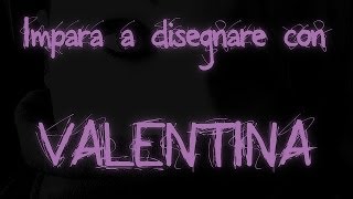 Impara a disegnare con Valentina!!!!!!!!!!!!1111eleven!1!!!!one!ù