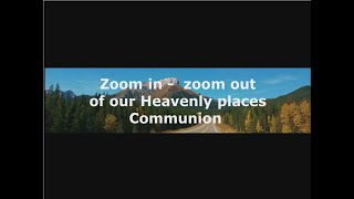 -Shorts- Zoom in   zoom out of our Heavenly places  - communion