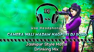 Camera Wali Madam Nagpuri Dj Song || Jashipur Style Matal Drinking Mix || Dencer Remix Zone