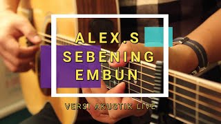 LAGU AKUSTIK LIVE INDONESIA | ALEX. S | SEBENING EMBUN | VIDEO LIRIK