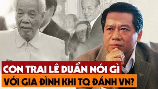 Con Trai Lê Duẩn Tiết Lộ, TBT Đã Dặn Dò Gia đình Những Gì Khi Trung Quốc Đem Quân Đánh Việt Nam