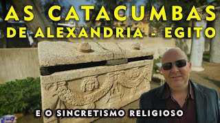 As Catacumbas de Alexandria - Egito - e o Sincretismo Religioso