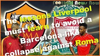 As Roma vs Liverpool -The lessons Liverpool Must Learn to Avoid a Barcelona Like Collapse