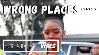 H.E.R. - Wrong Places (Lyrics)