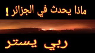 حريق اخر بجبال ڨورايا في تيبازة والعائلات تهرب الى المدينة ماذا يحدث في الجزائر ربي يستر