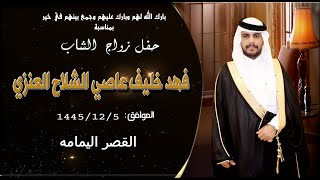 حفل زواج الشاب فهد خليف عاصي الشلاح العنزي