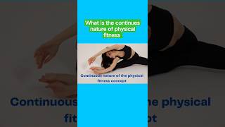 describe the continuous nature of the physical fitness concept #physicalfitness #fitness #139 #555