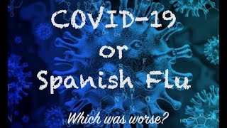 Covid 19 vs. the Spanish Flu -- Which was worse?