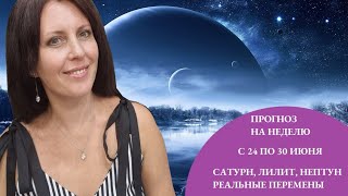 ПРОГНОЗ НА НЕДЕЛЮ С 24 ИЮНЯ ДО 30 ИЮНЯ. ВРЕМЯ РЕАЛЬНЫХ ПЕРЕМЕН