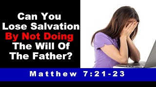 Can Salvation Be Lost By Not Doing The Will Of The Father? Matthew 7:21-23