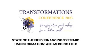 TC23 State of the Field: Financing Systemic Transformation - An emerging field