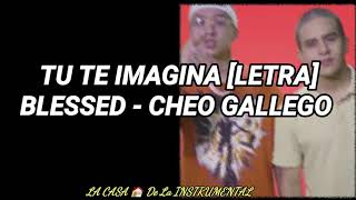 CHEO GALLEGO - TU TE IMAGINAS [LETRA] Ft BLESSED