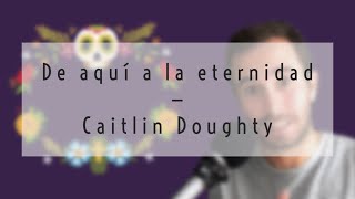 De aquí a la eternidad - Caitlin Doughty | reseña