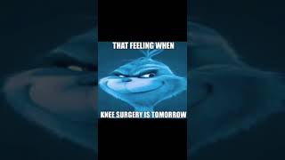 That feeling when knee surgery is tomorrow #memes