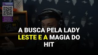 A busca pela Lady Leste e a magia do hit