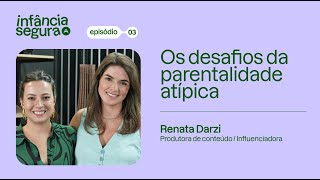 Os desafios da parentalidade atípica com Renata Darzi | Infância Segura EP3