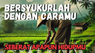 BERSYUKURLAH DENGAN CARA MU, Seberat Apapun Hidupmu || Video Motivasi