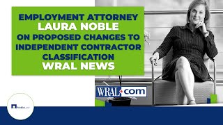 Proposed Changes to Independent Contractor Classification | Attorney Laura Noble on WRAL