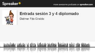 Entrada sesión 3 y 4 diplomado (hecho con Spreaker)