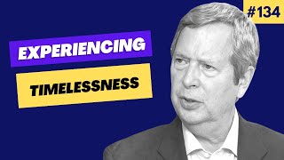 Experiencing Timelessness  | Episode 134