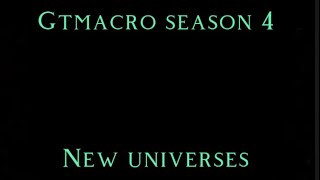 Gtmacro season 4:New universes