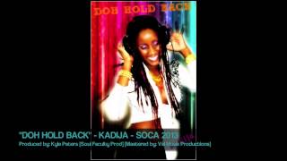 NEW ** KADIJA ** DOH HOLD BACK Soca 2013 [Prod by: KYLE PETERS] [SOUL FACULTY PRODUCTIONS]