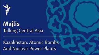 Kazakhstan: Atomic Bombs And Nuclear Power Plants