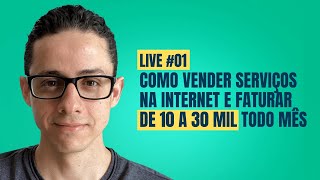 Live #01 - Venda de Serviços na Internet para Faturar de 10 a 30 Mil Todo Mês