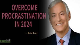 Overcome Procrastination in 2024 - Brian Tracy