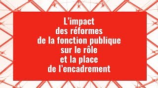 L'impact des réformes de la Fonction Publique sur le rôle et la place de l'encadrement : Débat