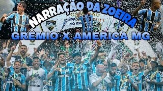 GRÊMIO X AMÉRICA MG - NARRAÇÃO DA ZOEIRA - PRIMEIRA LIGA 2017