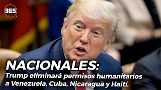 Trump ELIMINARÁ PERMISOS HUMANITARIOS a Venezuela, Cuba, Nicaragua y Haití