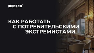 Как работать с потребительскими экстремистами и что с ними делать?