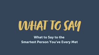 What To Say To The Smartest Person You've Ever Met