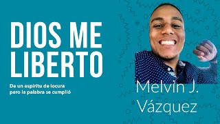 Dios me Liberto de un espíritu de locura pero la palabra se cumplió. Melvin J. Vázquez