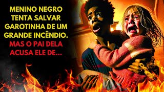 MENINO NEGRO TENTA SALVAR MENINA DE UM GRANDE INCÊNDIO, MAS DEPOIS ELE É ACUSADO PELO PAI...